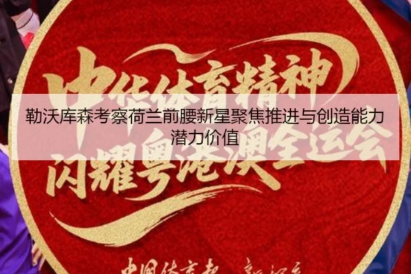 勒沃库森考察荷兰前腰新星聚焦推进与创造能力潜力价值